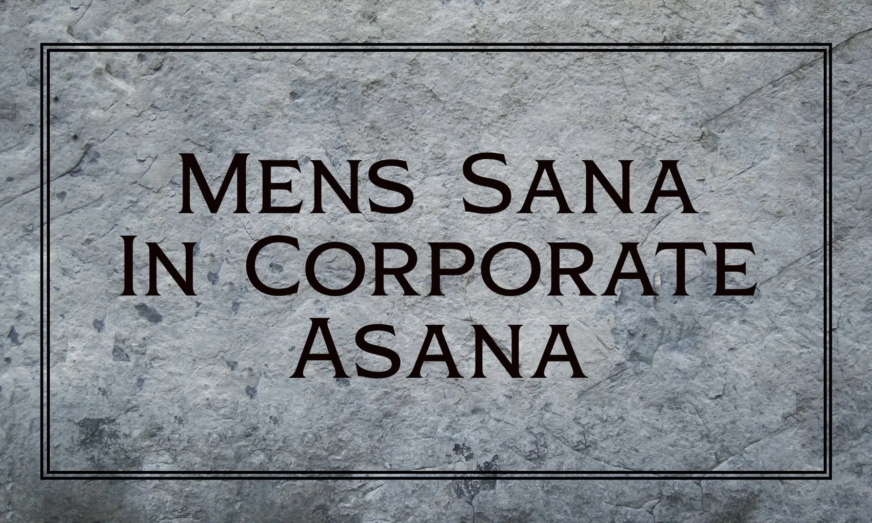 An old-school stone texture with the text “Mens Sana In Corporate Asana” superimposed in a formal font.
